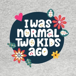i was normal two kids ago T-Shirt